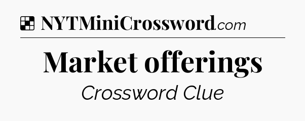 Solution: Market offerings - NYT Crossword