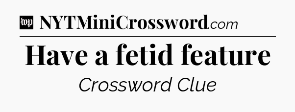 Have a fetid feature Crossword Clue