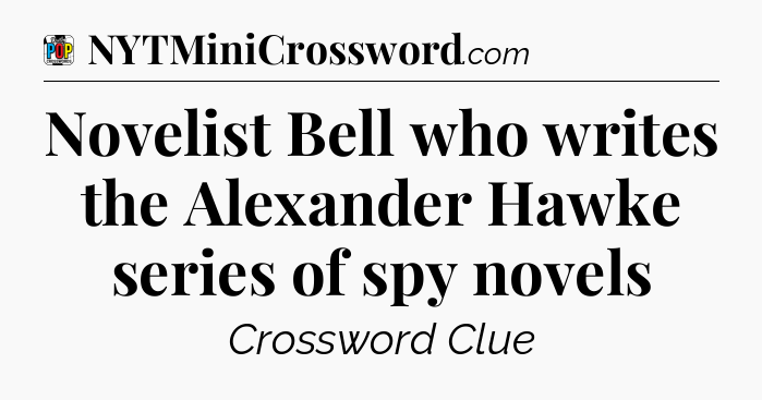 Novelist Bell who writes the Alexander Hawke series of spy novels Crossword Clue