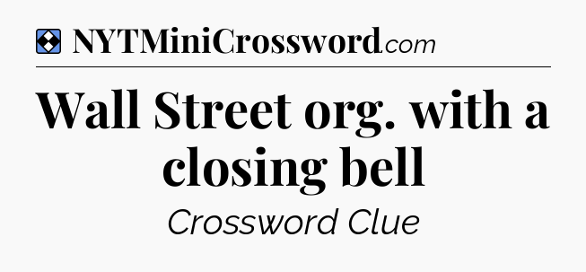 Solution: Wall Street org. with a closing bell - NYT Mini Crossword