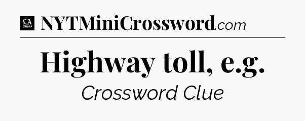 Highway toll, e.g - LA Times Crossword