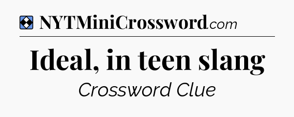 Solution: Ideal, in teen slang - NYT Mini Crossword
