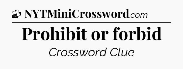 Prohibit or forbid - Daily Themed Classic Crossword