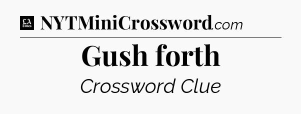 Gush forth - LA Times Crossword