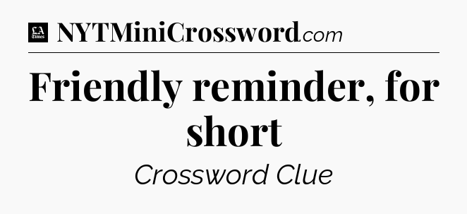 Friendly reminder, for short - LA Times Crossword