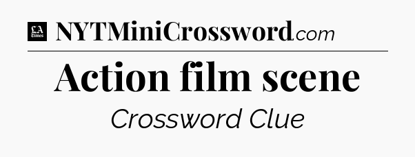 Action film scene - LA Times Crossword