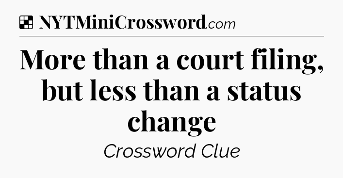 Solution: More than a court filing, but less than a status change - NYT Crossword
