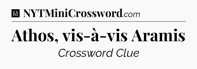 Athos, vis-à-vis Aramis - LA Times Crossword