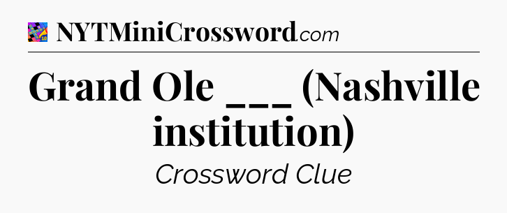 Grand Ole ___ (Nashville institution) Crossword Clue