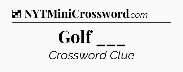 Solution: Golf ___ - NYT Crossword
