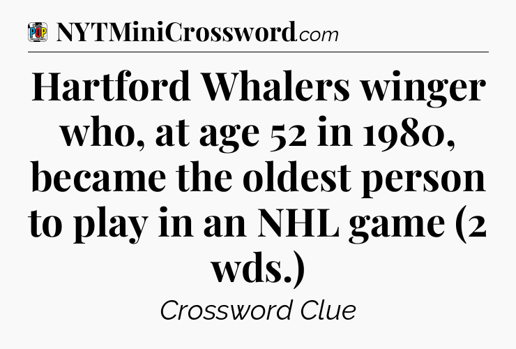 Hartford Whalers winger who, at age 52 in 1980, became the oldest person to play in an NHL game (2 wds.) Crossword Clue