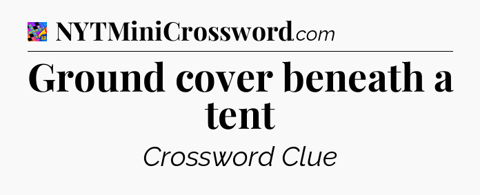 Ground cover beneath a tent Crossword Clue