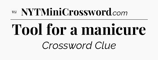 Tool for a manicure - WSJ Crossword