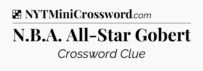 Solution: N.B.A. All-Star Gobert - NYT Crossword