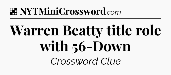 Solution: Warren Beatty title role with 56-Down - NYT Crossword