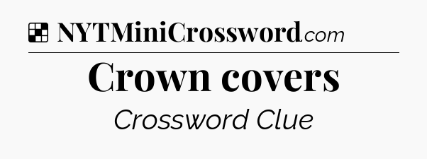 Solution: Crown covers - NYT Crossword