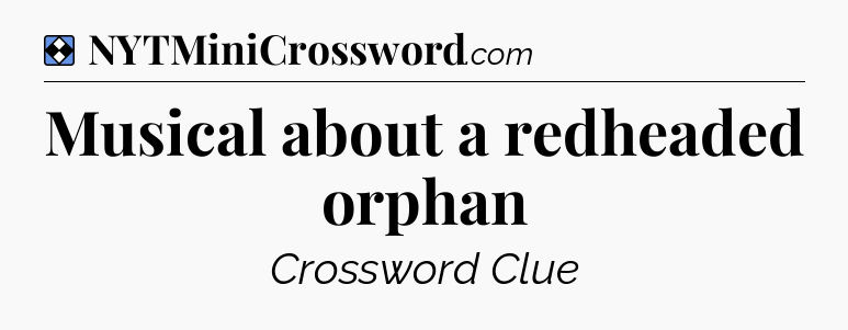 Solution: Musical about a redheaded orphan - NYT Mini Crossword