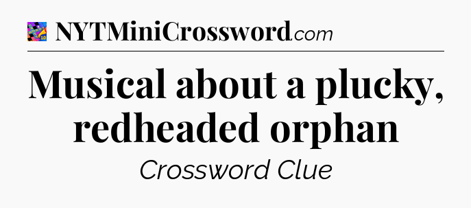 Musical about a plucky, redheaded orphan Crossword Clue