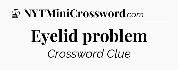 Eyelid problem - Daily Themed Classic Crossword