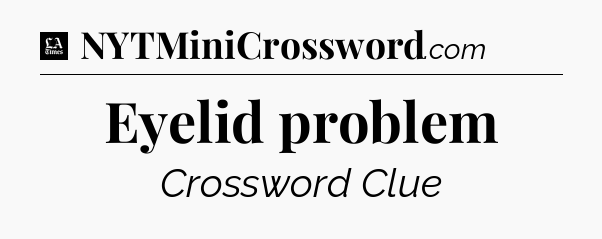 Eyelid problem - LA Times Crossword