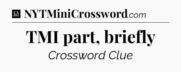 TMI part, briefly - LA Times Crossword