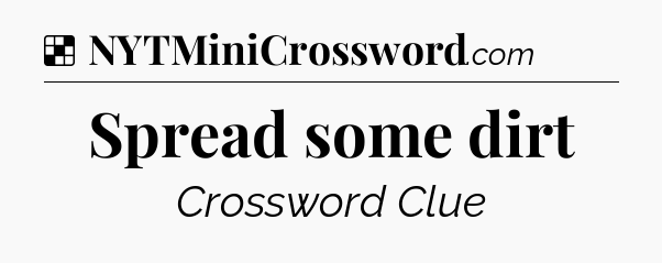 Spread some dirt NYT Crossword
