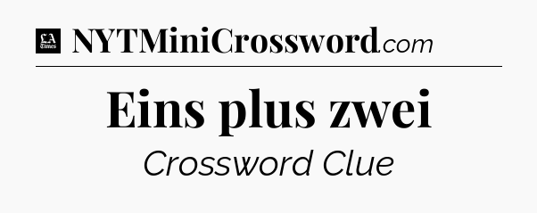 Eins plus zwei - LA Times Crossword