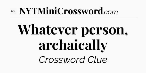 Whatever person, archaically - WSJ Crossword