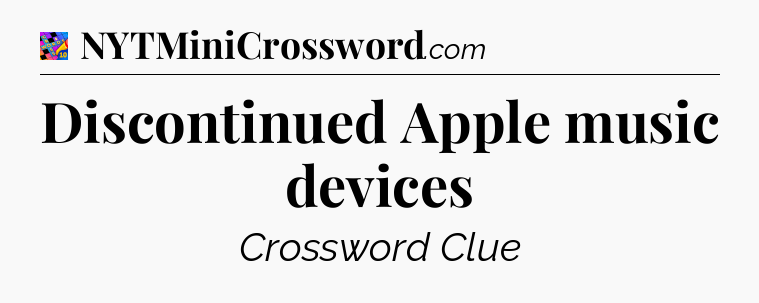 Discontinued Apple music devices Crossword Clue