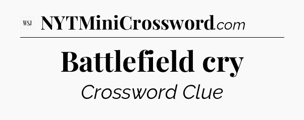 Battlefield cry - WSJ Crossword