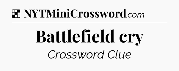 Solution: Battlefield cry - NYT Crossword