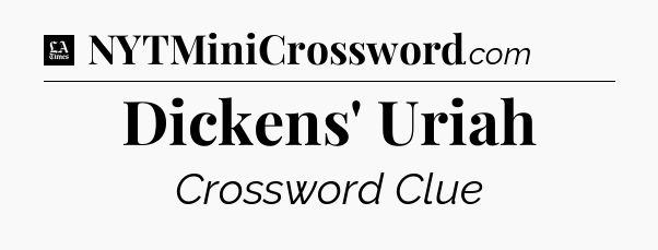 Dickens' Uriah - LA Times Crossword