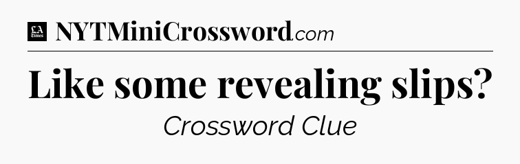 Like some revealing slips - LA Times Crossword