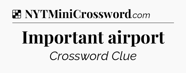 Solution: Important airport - NYT Crossword
