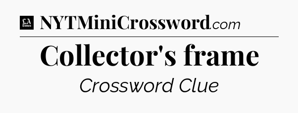 Collector's frame - LA Times Crossword