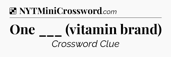 Solution: One ___ (vitamin brand) - NYT Crossword