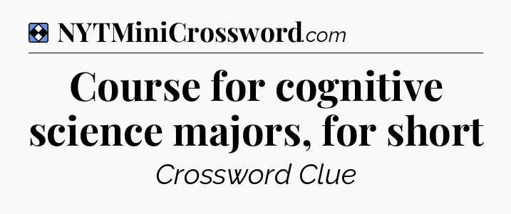 Solution: Course for cognitive science majors, for short - NYT Mini Crossword