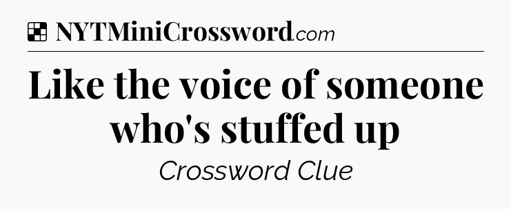 Solution: Like the voice of someone who's stuffed up - NYT Crossword