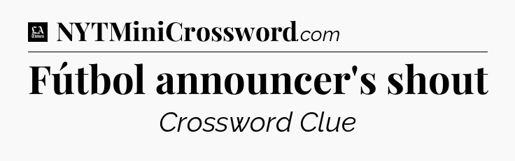 Fútbol announcer's shout - LA Times Crossword