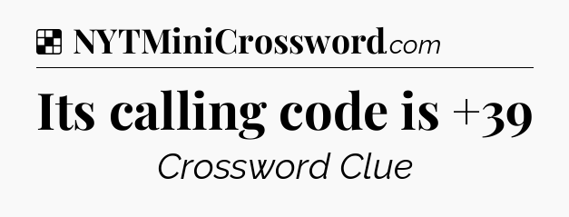 Solution: Its calling code is +39 - NYT Crossword