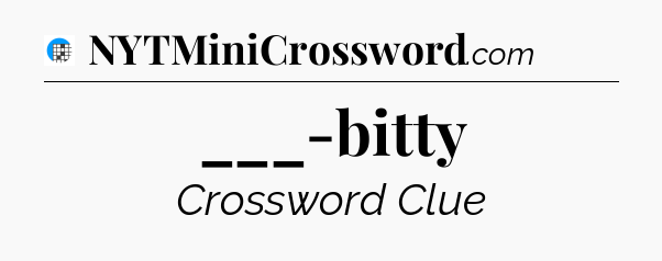 ___-bitty Crossword Clue