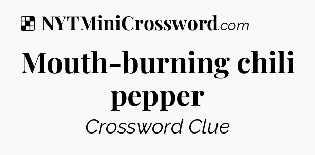 Solution: Mouth-burning chili pepper - NYT Crossword