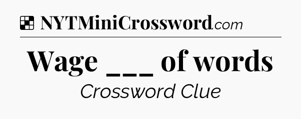 Solution: Wage ___ of words - NYT Crossword