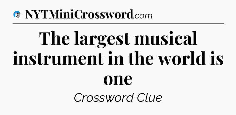 The largest musical instrument in the world is one Crossword Clue