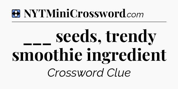 Solution: ___ seeds, trendy smoothie ingredient - NYT Mini Crossword