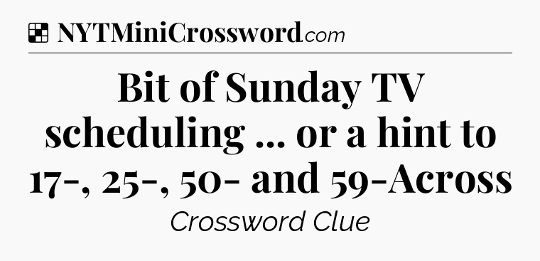 Solution: Bit of Sunday TV scheduling ... or a hint to 17-, 25-, 50- and 59-Across - NYT Crossword