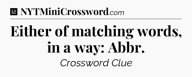 Either of matching words, in a way: Abbr - LA Times Crossword
