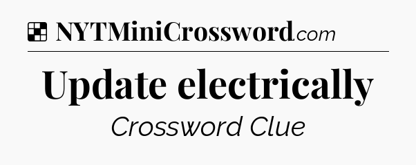 Solution: Update electrically - NYT Crossword
