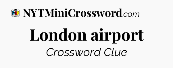 London airport Crossword Clue