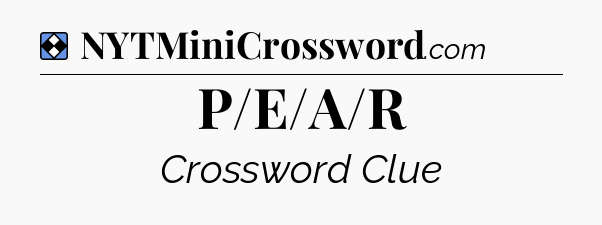 Solution: P/E/A/R - NYT Mini Crossword